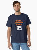 We Ll Always Have 85 Classic T Shirt T Shirt Premium Print