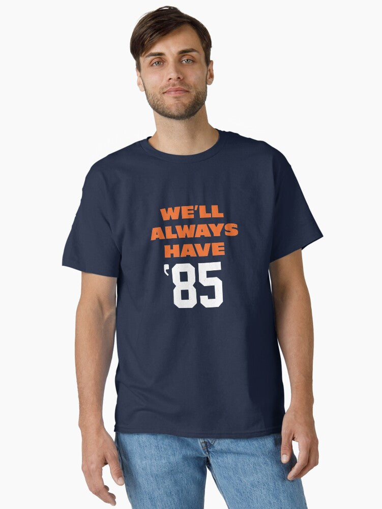 We Ll Always Have 85 Classic T Shirt T Shirt Premium Print