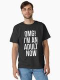 OMG I m An Adult Now Funny Sayings Classic T Shirt T Shirt Trending US Hot Right Now