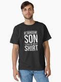 My Handsome Son Gave Me This Shirt Funny Mothers Day Classic Shirt T Shirt Gift Ready