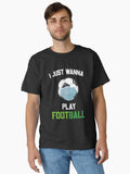 I Just Wanna Play Football Black Sport Classic T Shirt T Shirt Streetwear Style Gift Ready