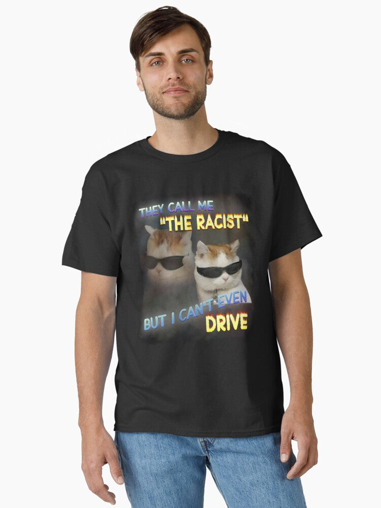 The Racist Funny Cat Dank Meme Gifts Classic T Shirt T Shirt Streetwear Style US Top Pick