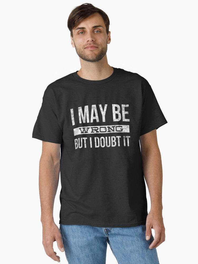I May Be Wrong But I Doubt It Funny Sayings Classic T Shirt T Shirt Viral TikTok Fan Favorite