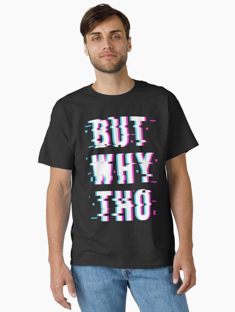 Glitched Meme But Why Tho Classic T Shirt T Shirt Streetwear Style Funny Gift