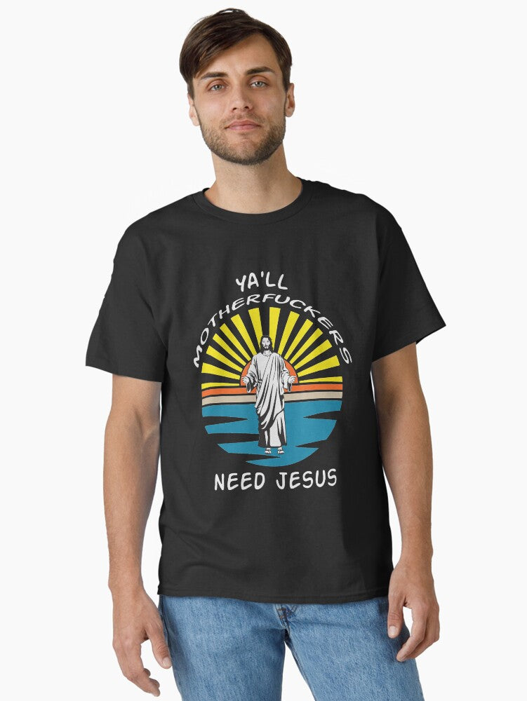Ya ll Mother Effers Need Jesus Classic Shirt T Shirt US Market