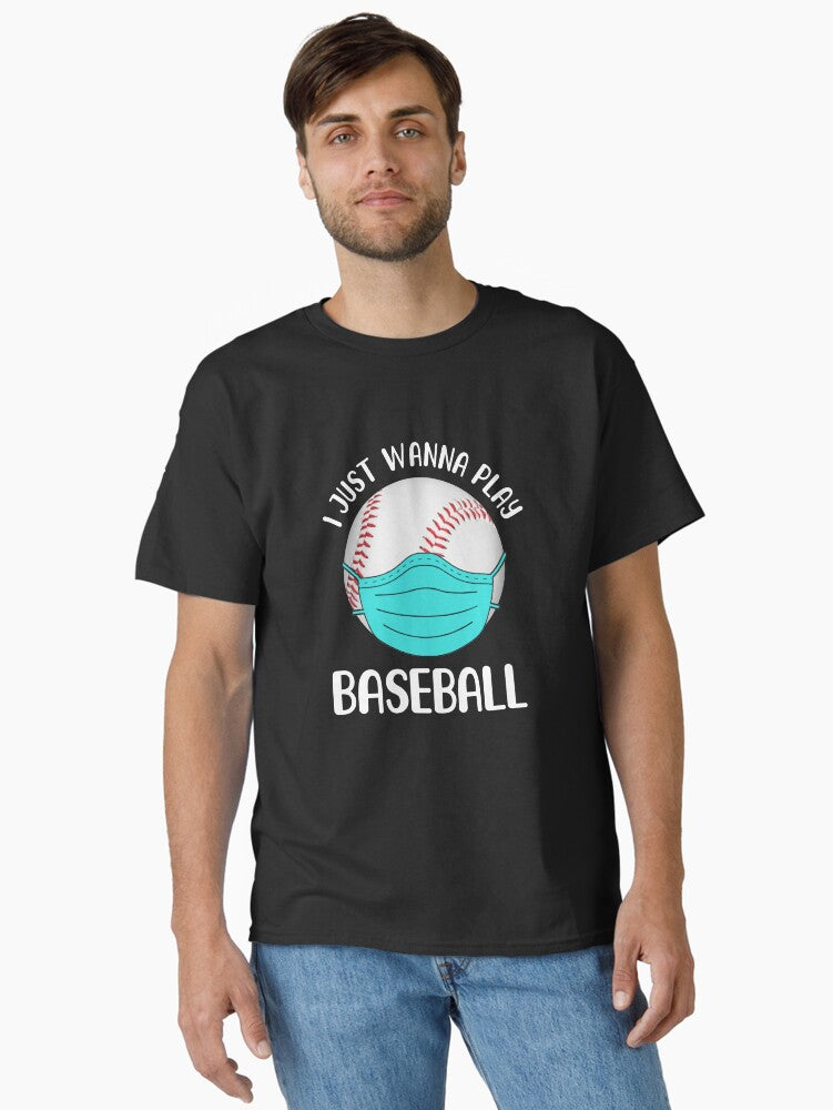 I Just Wanna Play Baseball Wear Mask Funny Quarantine Classic T Shirt T Shirt Comfort Fit Fan Favorite