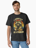 I Identify As A Problem Cute Raccoon Funny Quote Classic T Shirt T Shirt Comfort Fit Hot Right Now