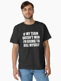 If My Team Doesn t Win I m Going To Kill Myself Meme Classic T Shirt T Shirt Trending US US Top Pick