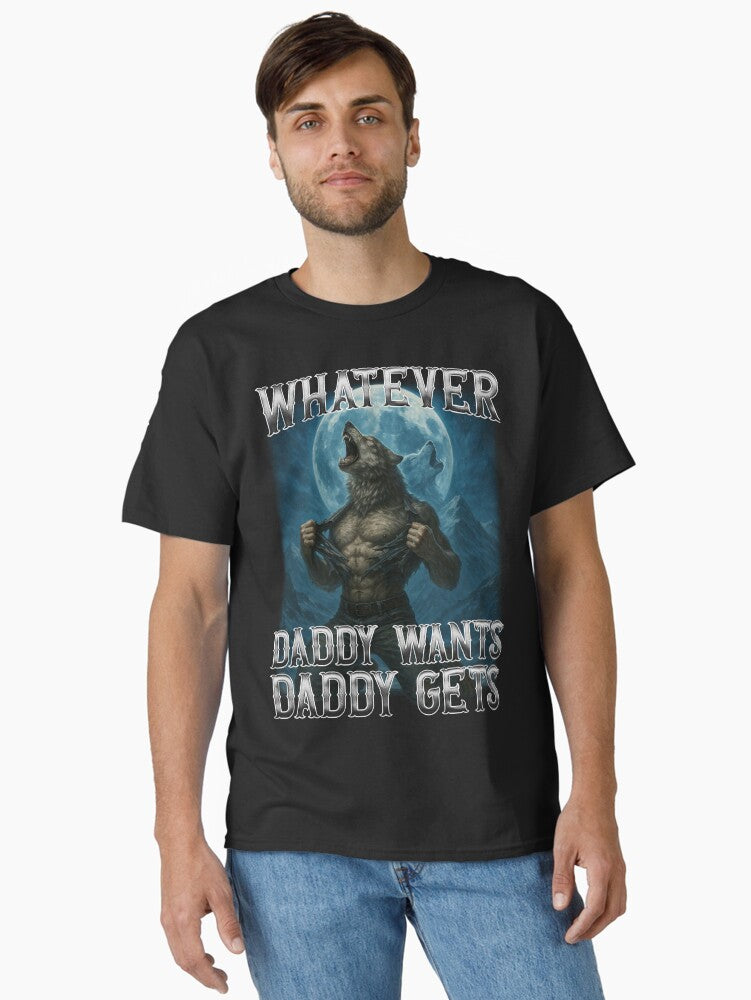 Funny Whatever Daddy Wants Daddy Gets Classic T-Shirt | Premium Unisex T-Shirt, Trending Graphic Tee