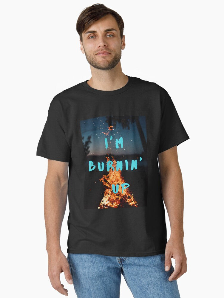 Im burnin up Classic T-Shirt T-Shirt | Exclusive Edition | Must-Have Style