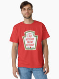 I Put Ketchup On My Ketchup Funny Hilarious Food gift idea Classic T-Shirt | Premium Unisex T-Shirt, Trending Graphic Tee