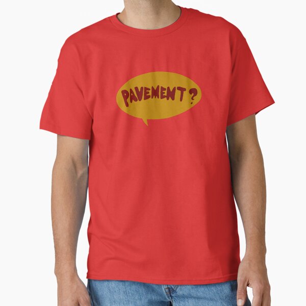 Pavement? Classic T-Shirt for Sale by Trigger413
