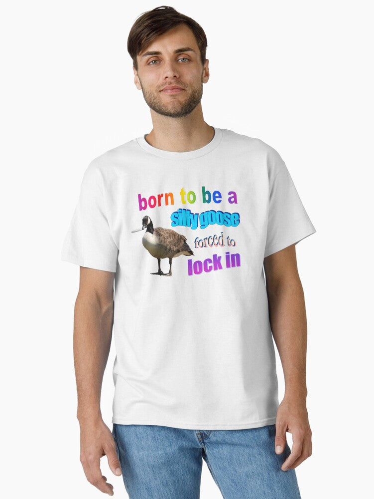 Born to be a silly goose forced to lock in word art Classic T-Shirt | Premium Unisex T-Shirt, Trending Graphic Tee
