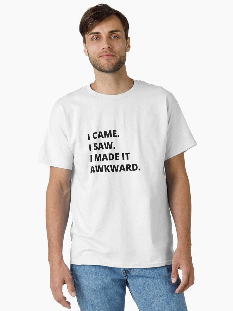 I Came I Saw I Made It Awkward Classic T-Shirt