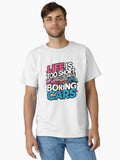 Life is too short to drive boring cars Classic T Shirt T Shirt Premium Print Gift Ready