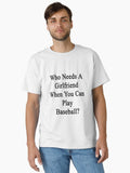 Who Needs A Girlfriend When You Can Play Baseball Classic T Shirt T Shirt High Search Demand Limited Drop Feel