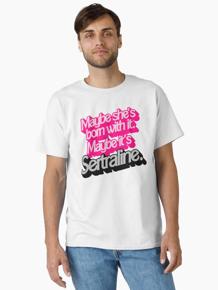 Maybe She s Born With It Maybe It s Sertraline Classic T Shirt T Shirt Trending US Hot Right Now