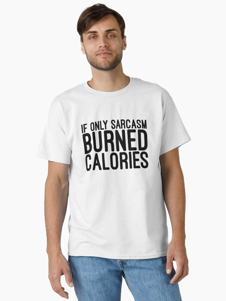 If Only Sarcasm Burned Calories Funny Sayings Classic T Shirt T Shirt Trending US Hot Right Now