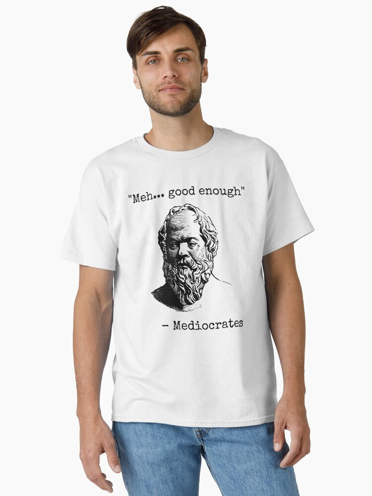 Mediocrates Meh Good Enough Sarcasm Classic T Shirt T Shirt Cute Design