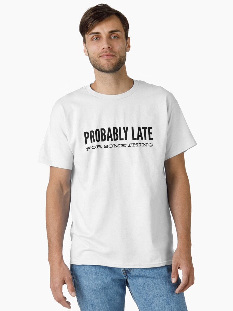 Probably Late For Something Funny Sayings Classic T Shirt T Shirt Viral TikTok Fan Favorite