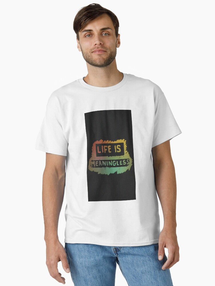 Life Is Meaningless Classic T Shirt T Shirt Gift Ready