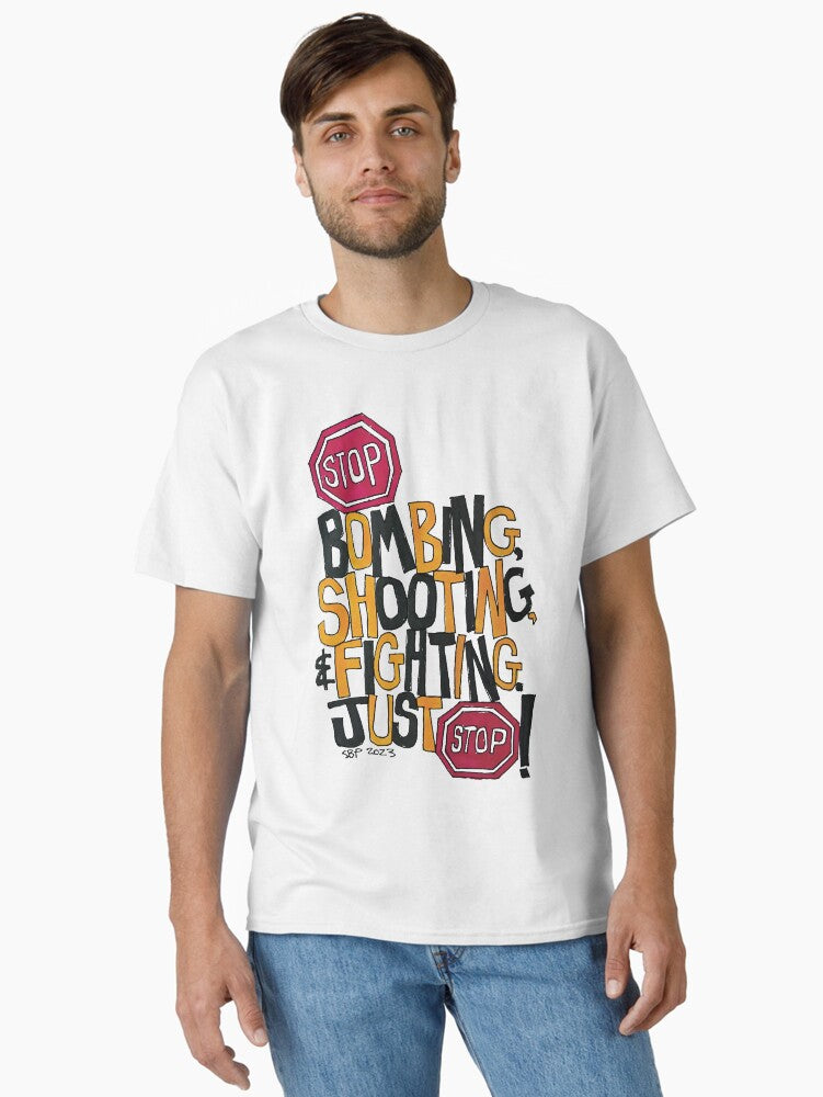 STOP BOMBING SHOOTING AND FIGHTING JUST STOP Classic Shirt T Shirt Peace Message