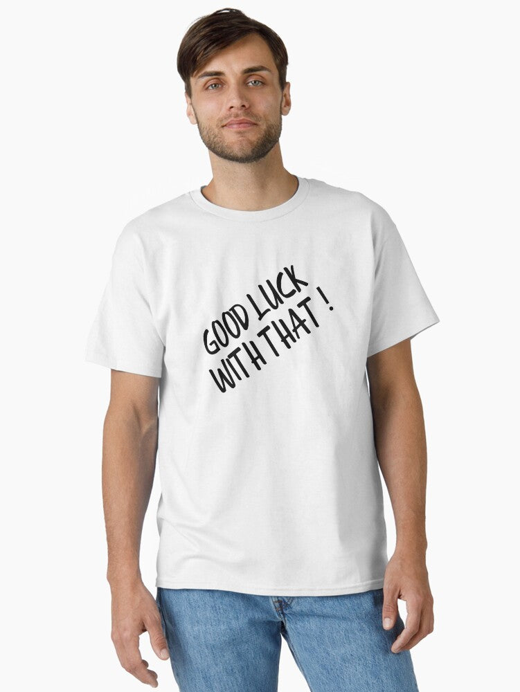 Good Luck With That Funny Sayings Classic T Shirt T Shirt Viral TikTok Fan Favorite