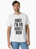 OMG I m An Adult Now Funny Sayings Classic T Shirt T Shirt Streetwear Style Funny Gift