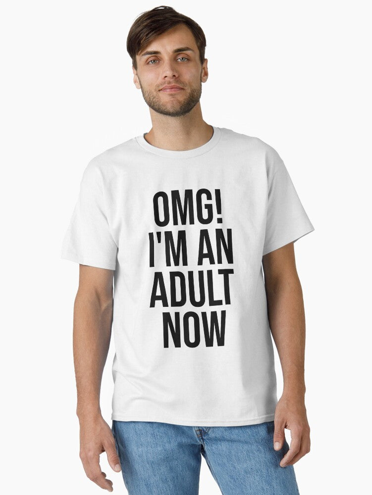 OMG I m An Adult Now Funny Sayings Classic T Shirt T Shirt Streetwear Style Funny Gift