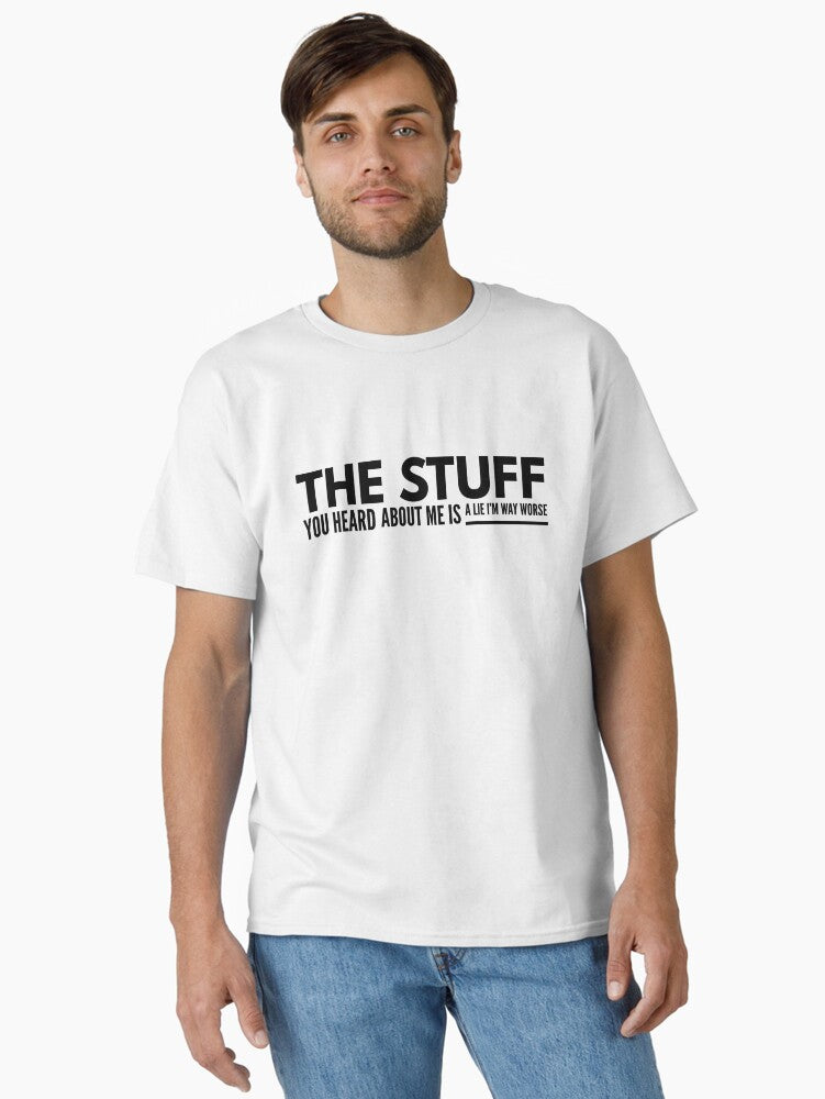 The Stuff You Heard About Me Is A Lie I m Way Worse Funny Sayings Classic T Shirt T Shirt Streetwear Style Funny Gift
