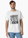You Come From Dust And You Will Return To Dust That s Why I Don t Dust It Could Be Someone I Know Funny Sayings T Shirt
