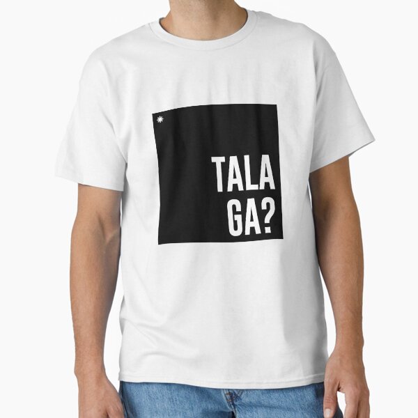 Talaga? Classic T-Shirt for Sale by inday