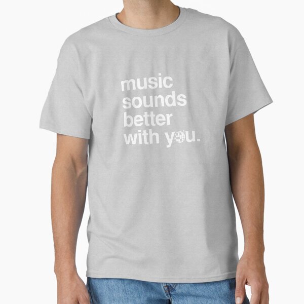 Music sounds better with you Classic T-Shirt for Sale by Letsgodisco