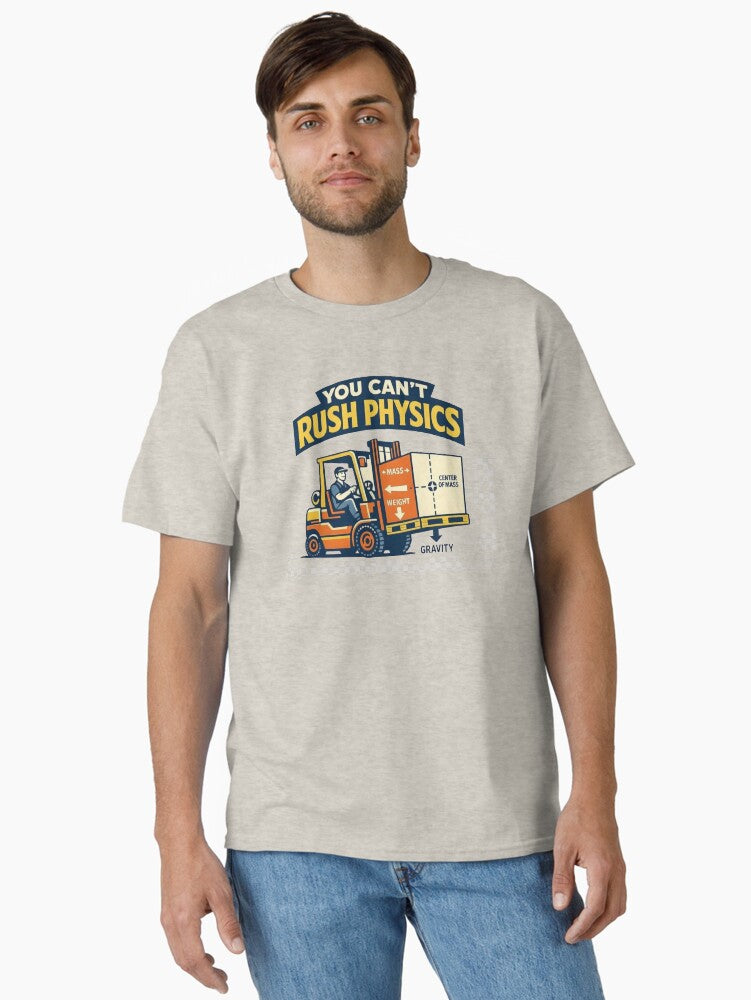 You Cant Rush Physics Forklift Humor Classic T Shirt