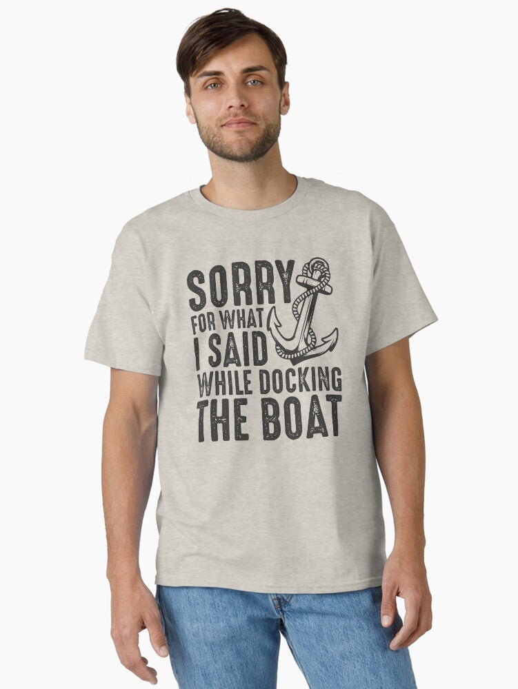 Sorry for what I said while docking the boat funny sailing quote Classic T Shirt T Shirt Comfort Fit Best Seller Look