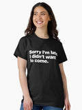 Sorry I m late I didn t want to come Classic T Shirt Women T Shirt High Search Demand Fan Favorite