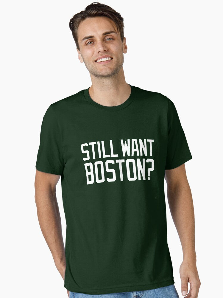 Still want Boston Essential T Shirt T Shirt Trending US Best Seller Look