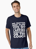 No matter how slow you go you are still lapping everybody on the couch Essential T Shirt T Shirt Premium Print