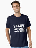 I Can t Afford To Be Here with White Lettering Essential T Shirt T Shirt Comfort Fit Best Seller Look