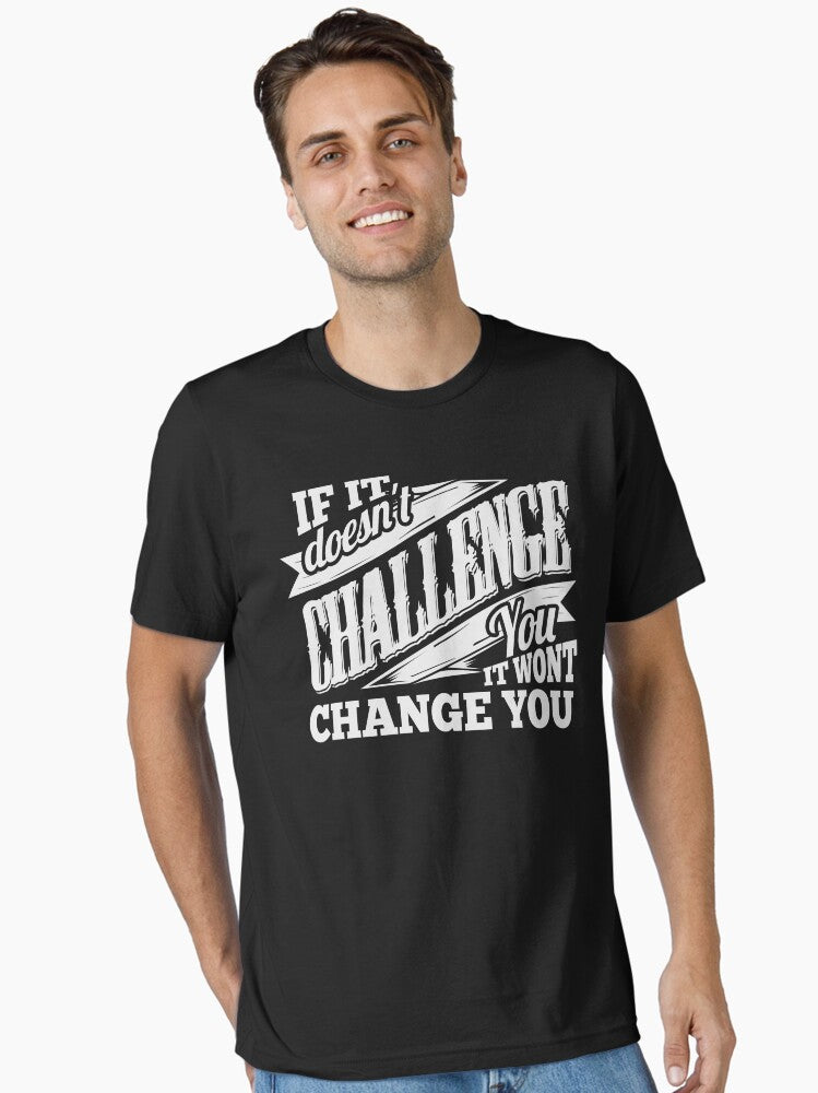 If It Doesn t Challenge You It Won t Change You Essential T Shirt T Shirt Clean Design