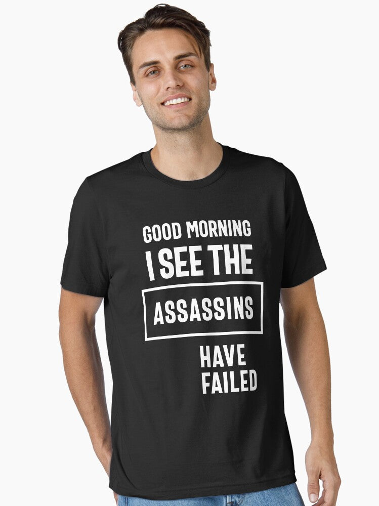 Good Morning I See Theassassins Have Failed Funny Gift Essential T Shirt T Shirt Trending US Hot Right Now