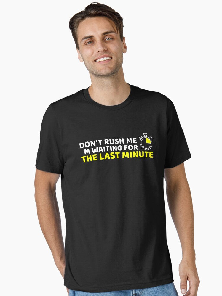 Don t rush me I m waiting for the last minute Funny Shirt Women s Quote Shirts Men s Quote Shirts Essential T Shirt Esse