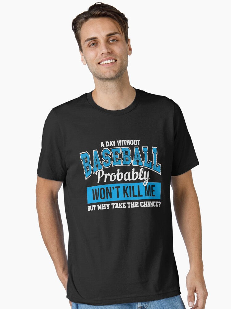 A day without baseball probably will not kill me but why take the chance Essential T Shirt T Shirt Streetwear Style