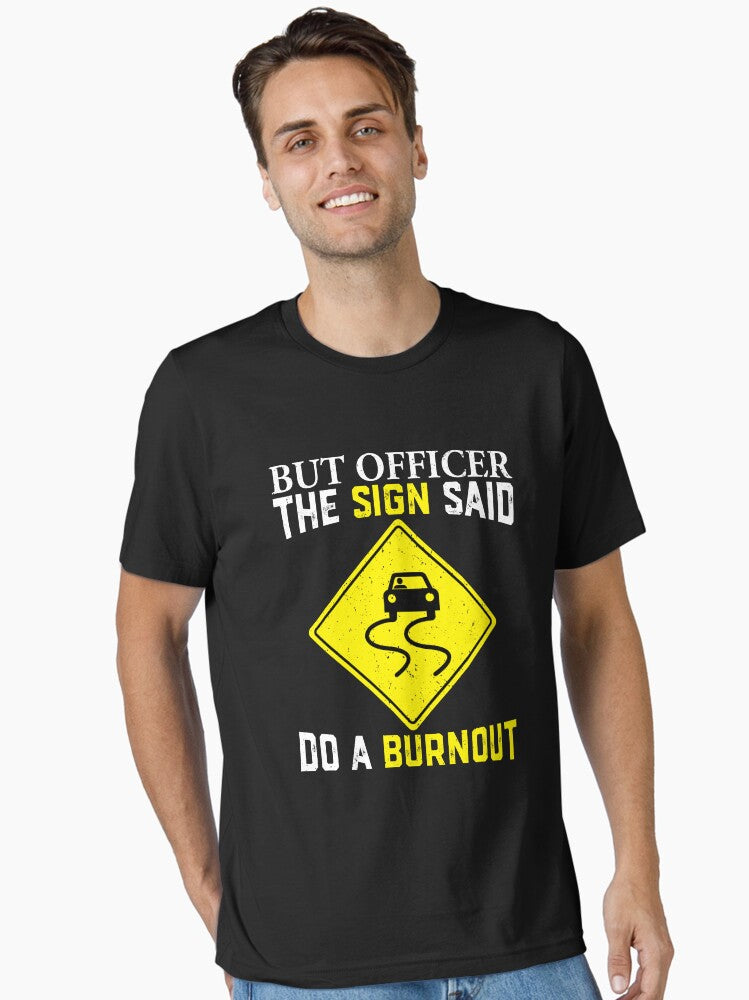 But Officer Sign Said Do Burnout Funny Car Drift Essential T Shirt T Shirt Comfort Fit Best Seller Look
