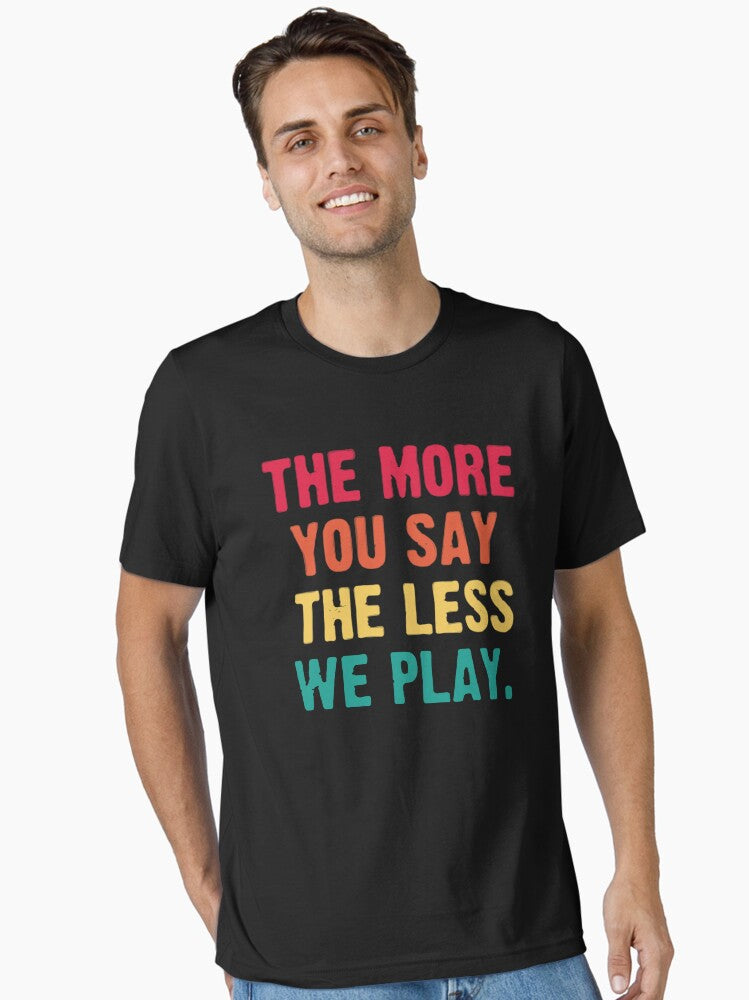The More You Say The Less We Play funny baseball Essential T Shirt T Shirt High Search Demand Limited Drop Feel