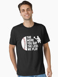 The More You Say The Less We Play funny baseball Essential T Shirt T Shirt Comfort Fit Fan Favorite