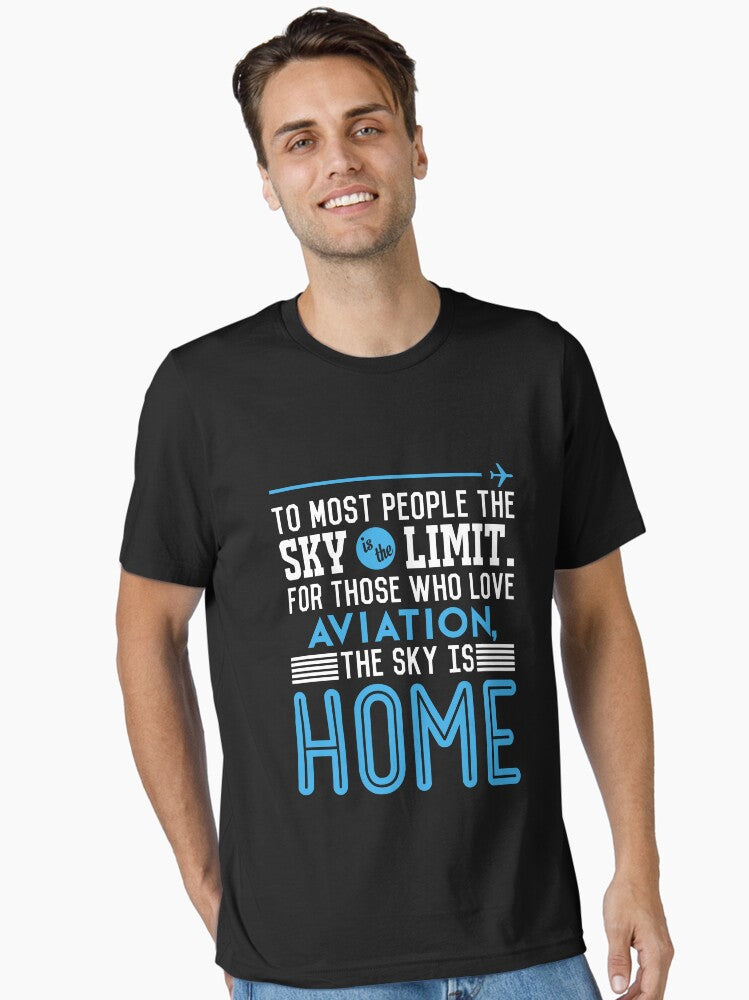TO MOST PEOPLE THE SKY IS THE LIMIT FOR THOSE WHO LOVE AVIATION THE SKY IS HOME Essential Shirt T Shirt Gift Ready