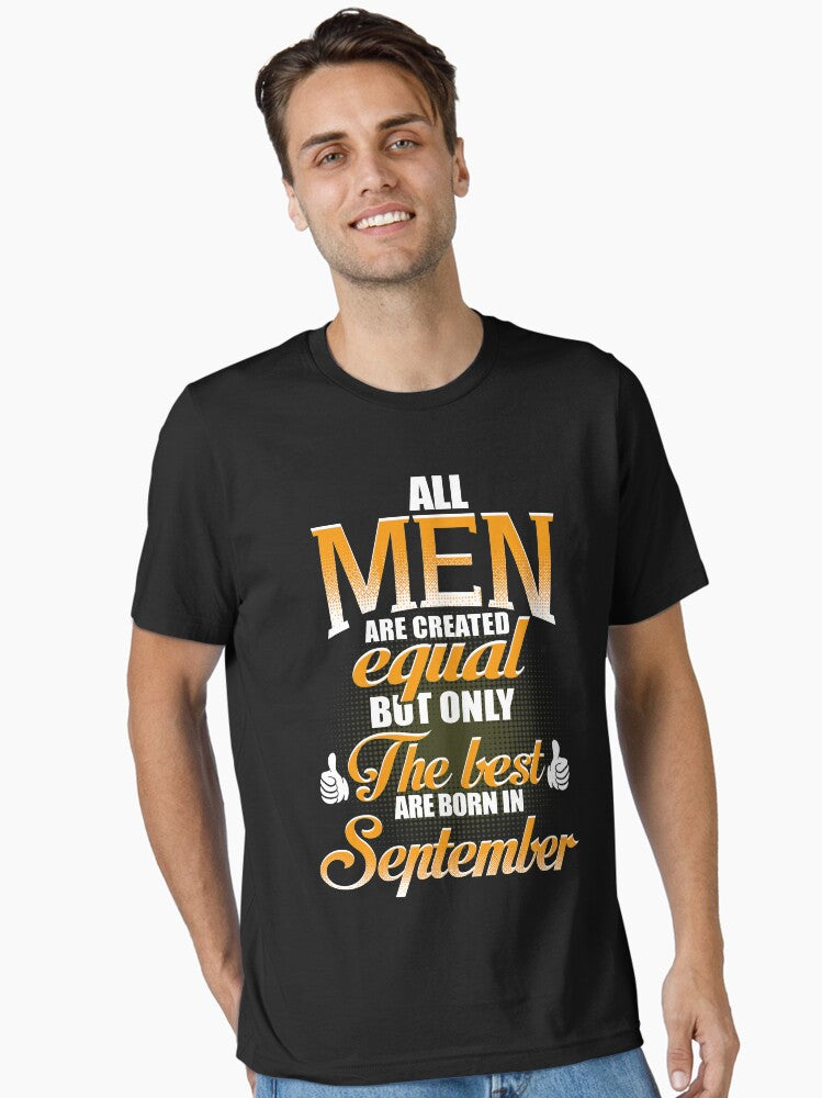 ALL MEN ARE CREATED EQUAL BUT ONLY THE BEST ARE BORN IN SEPTEMBER Essential Shirt T Shirt Premium Quality