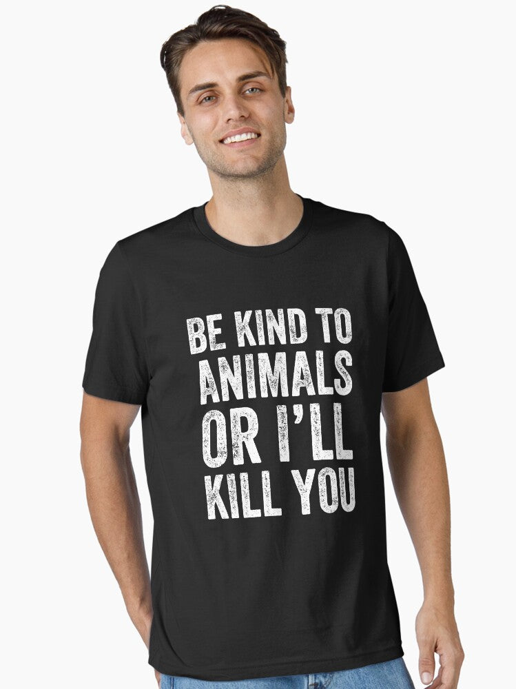 Be kind to animals or i ll kill you funny vegan Essential T Shirt T Shirt Streetwear Style Fan Favorite
