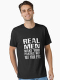 Real Men Make Your Panties Wet Not Your Eyes Essential Shirt T Shirt Clean Design